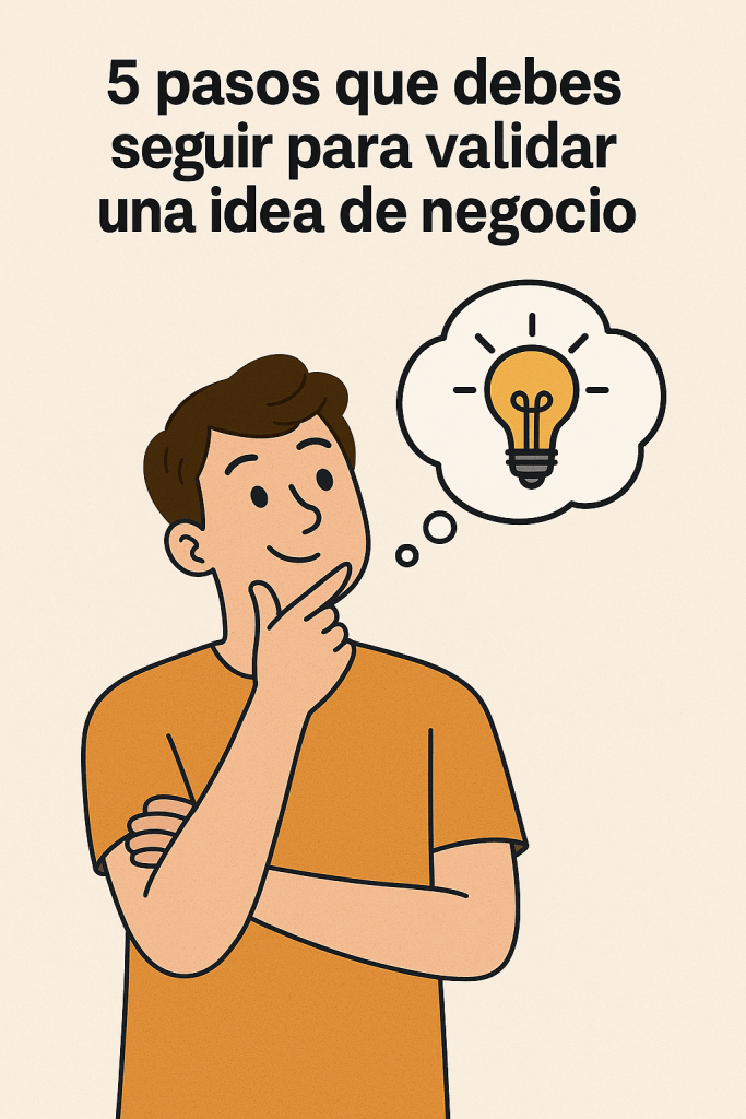 Ilustración de una persona pensativa, con una mano apoyada en la barbilla, mientras un globo de pensamiento con una bombilla encendida flota sobre su cabeza, representando el concepto de tener una idea. Encima hay un texto en español que dice: '5 pasos que debes seguir para validar una idea de negocio